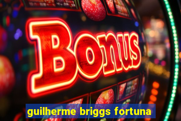 guilherme briggs fortuna