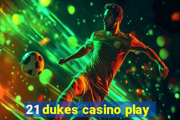 21 dukes casino play