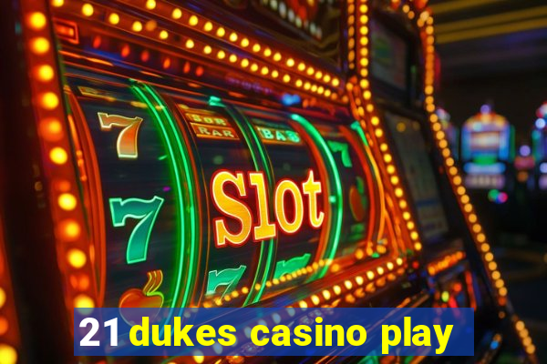 21 dukes casino play