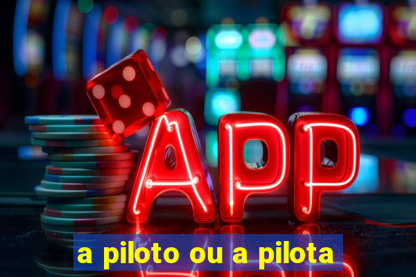 a piloto ou a pilota