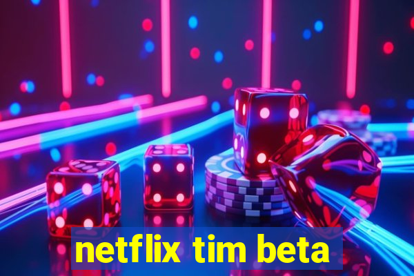 netflix tim beta