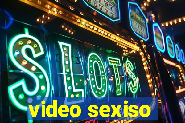 video sexiso