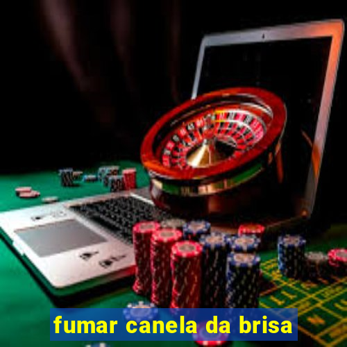 fumar canela da brisa