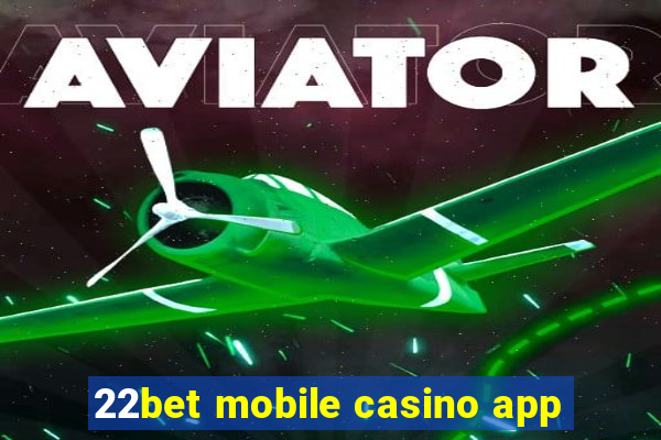 22bet mobile casino app