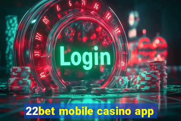 22bet mobile casino app