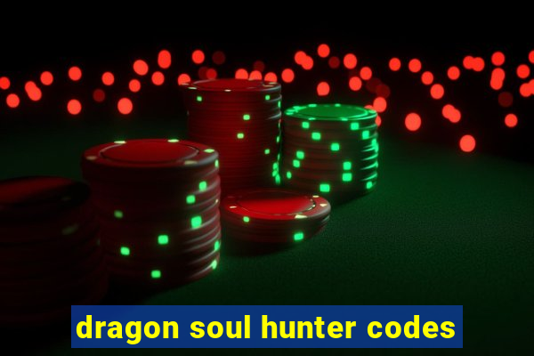 dragon soul hunter codes