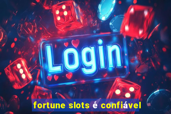 fortune slots é confiável