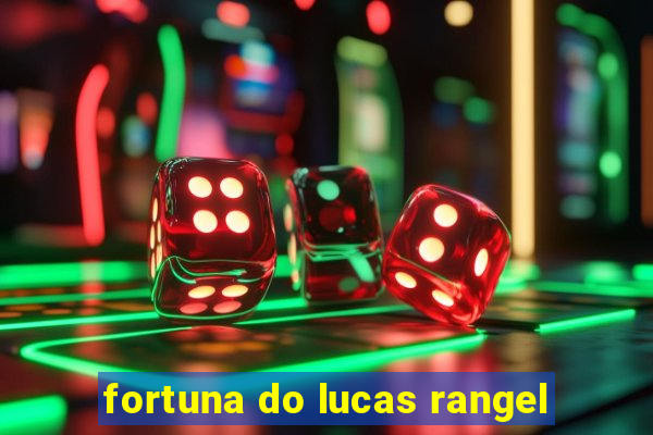 fortuna do lucas rangel