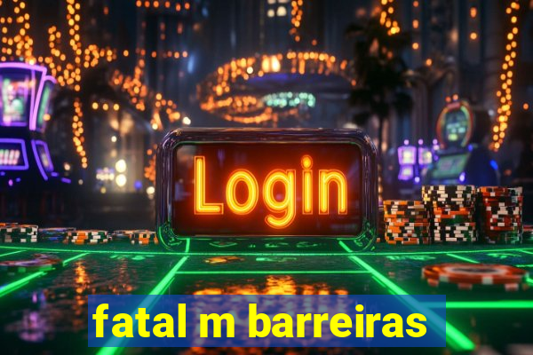 fatal m barreiras