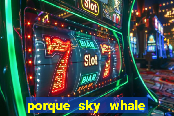 porque sky whale saiu da play store