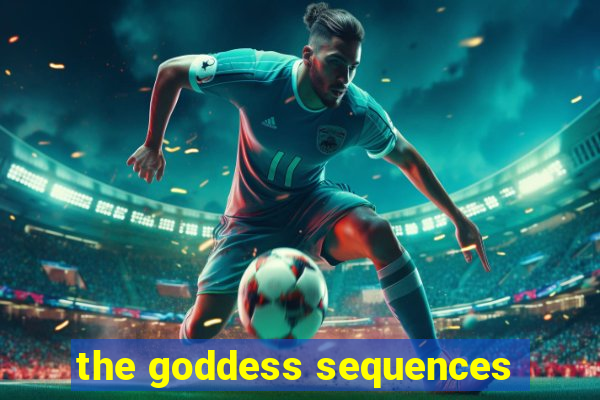 the goddess sequences