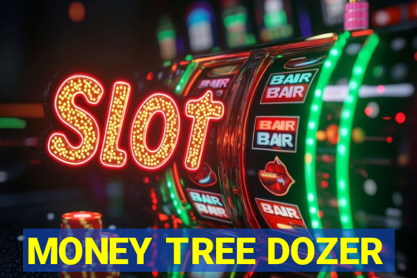 MONEY TREE DOZER