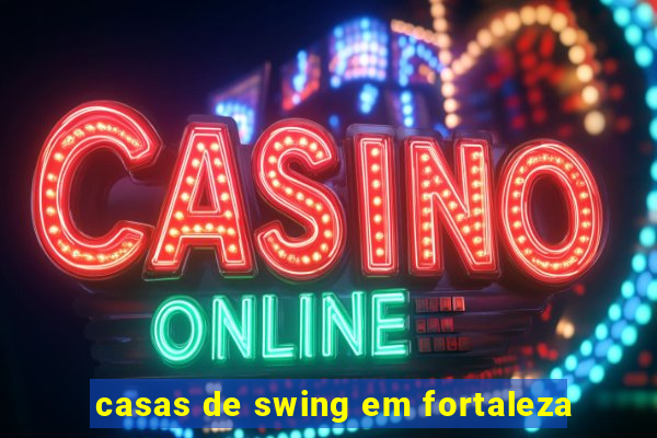 casas de swing em fortaleza