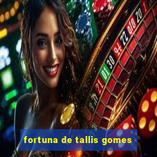 fortuna de tallis gomes