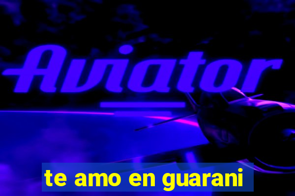 te amo en guarani