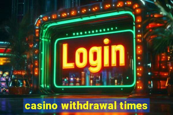 casino withdrawal times