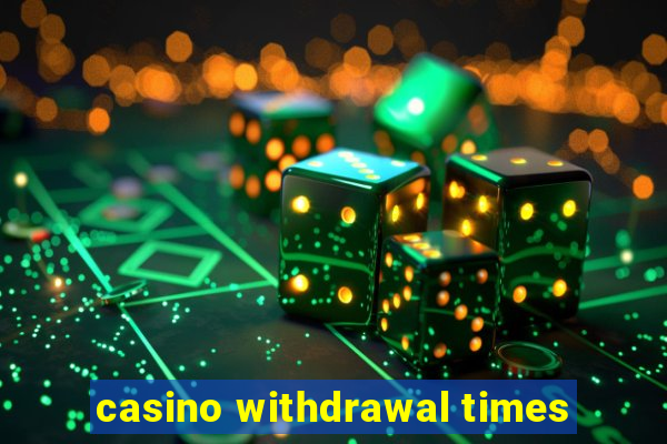 casino withdrawal times