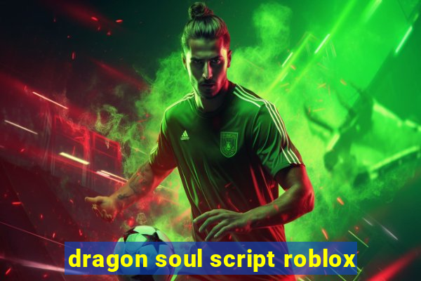 dragon soul script roblox