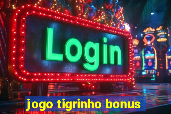 jogo tigrinho bonus