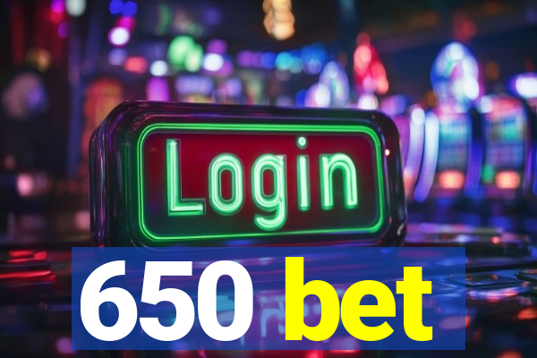 650 bet