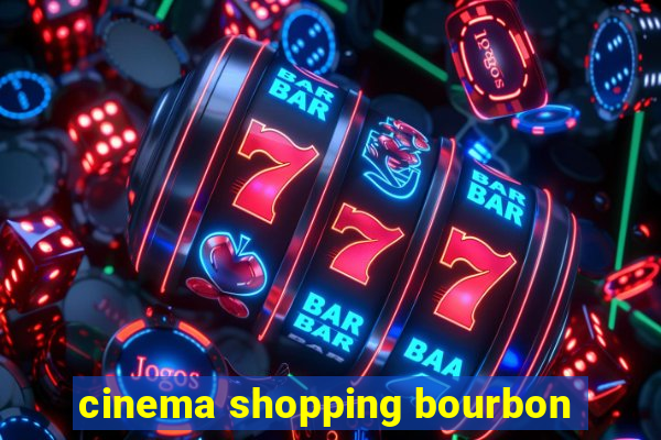 cinema shopping bourbon