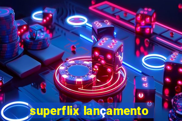 superflix lançamento