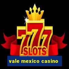 vale mexico casino