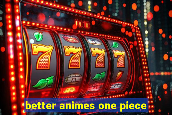 better animes one piece