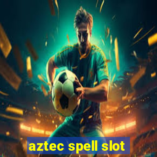 aztec spell slot