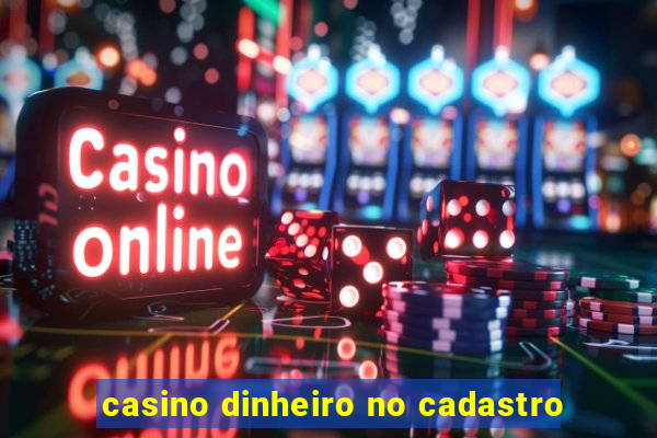 casino dinheiro no cadastro