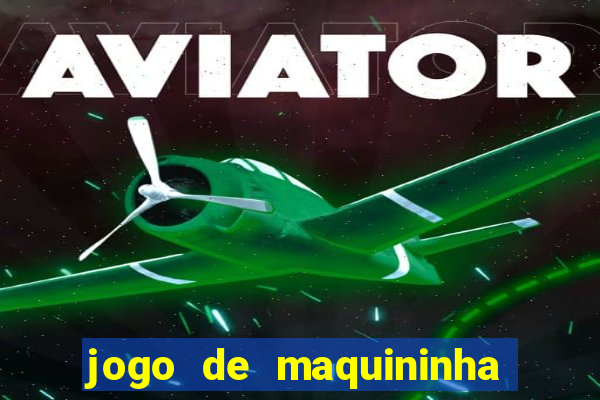 jogo de maquininha que ganha dinheiro