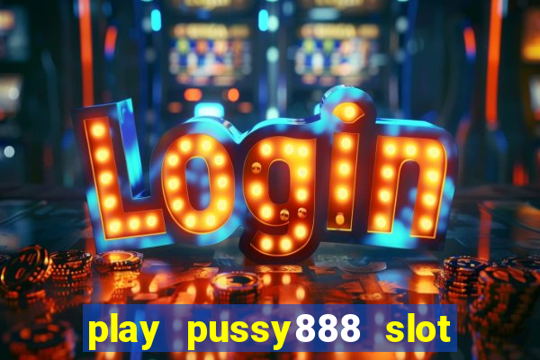 play pussy888 slot game malaysia