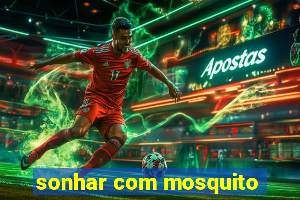 sonhar com mosquito