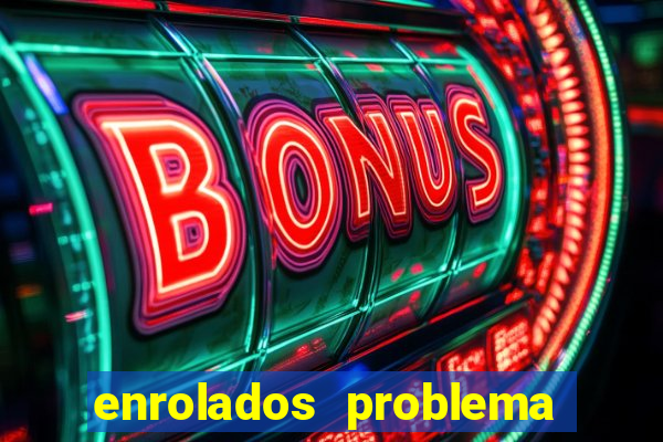 enrolados problema em dobro click jogos