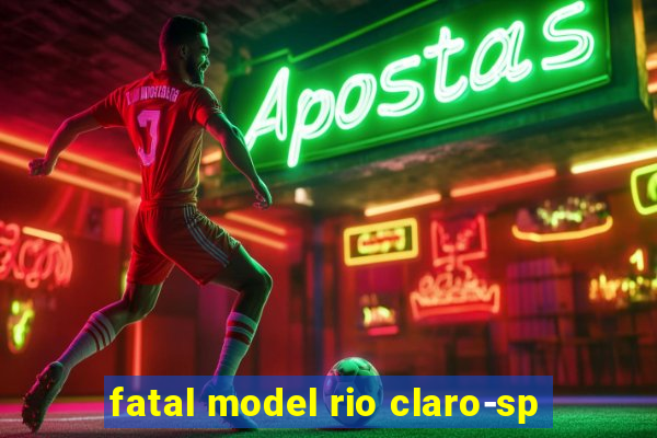 fatal model rio claro-sp