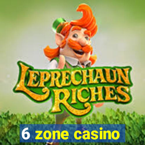 6 zone casino