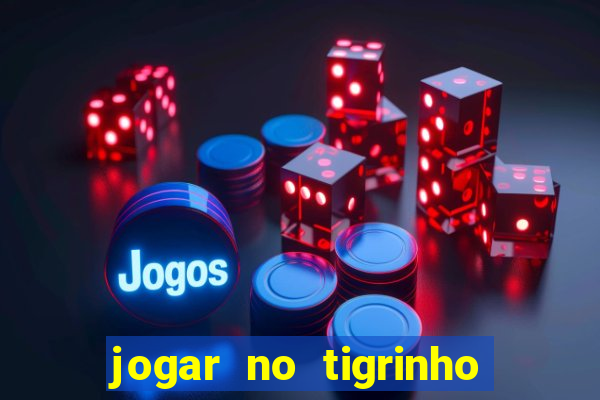 jogar no tigrinho sem deposito