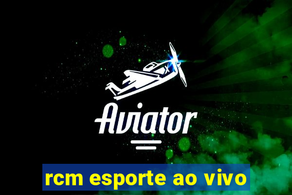 rcm esporte ao vivo