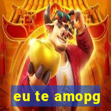 eu te amopg