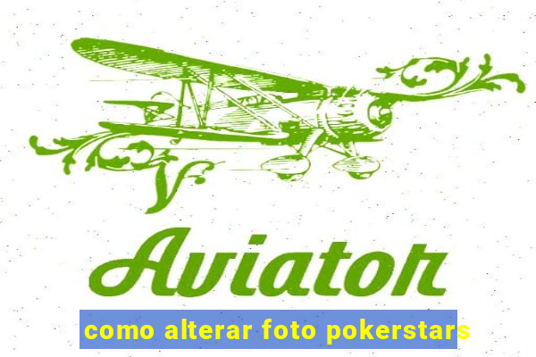 como alterar foto pokerstars