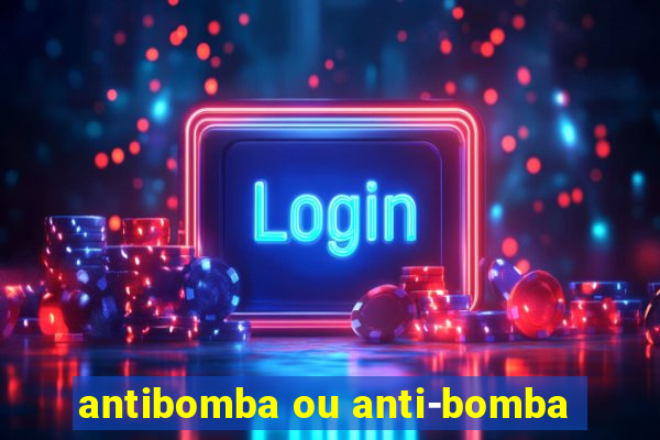 antibomba ou anti-bomba