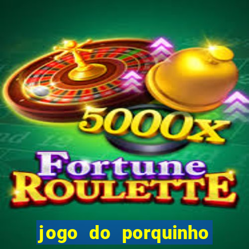 jogo do porquinho que ganha dinheiro