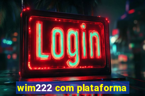 wim222 com plataforma