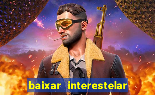 baixar interestelar filme completo dublado