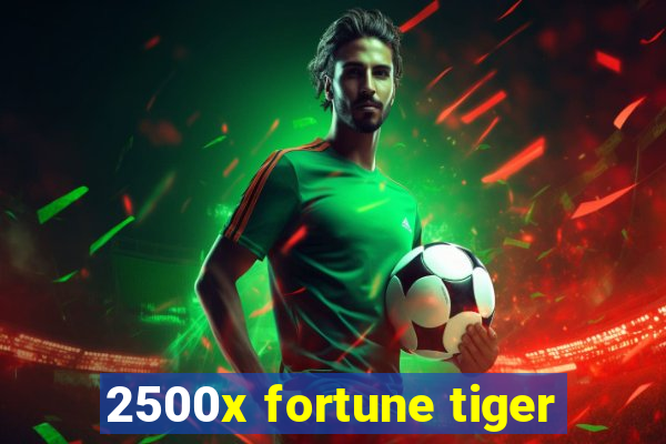 2500x fortune tiger