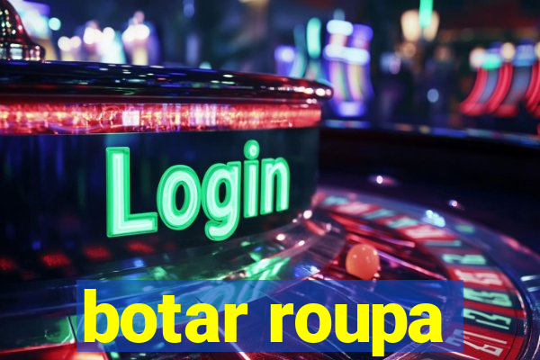 botar roupa