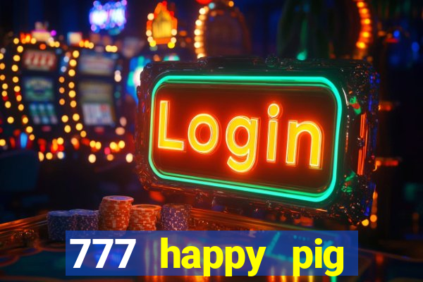 777 happy pig slots casino