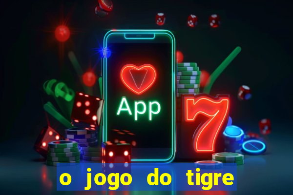 o jogo do tigre da dinheiro