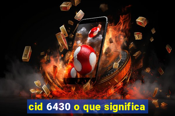 cid 6430 o que significa