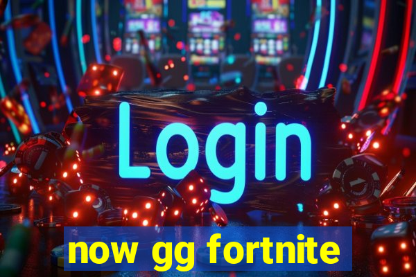 now gg fortnite